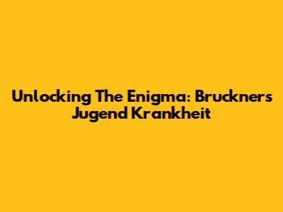 Unlocking The Enigma: Bruckner's Jugend Krankheit