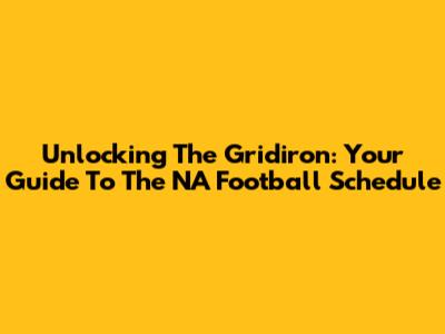 Unlocking The Gridiron: Your Guide To The NA Football Schedule