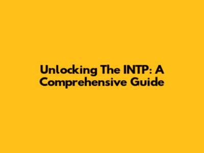 Unlocking The INTP: A Comprehensive Guide