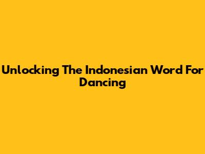Unlocking The Indonesian Word For 'Dancing'