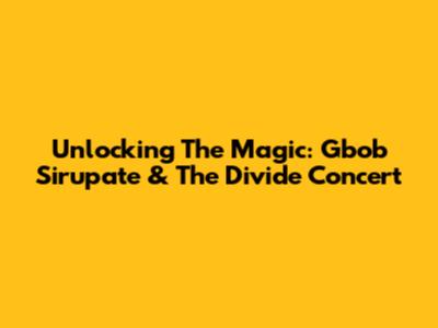 Unlocking The Magic: Gbob Sirupate & The Divide Concert