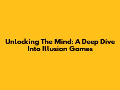Unlocking The Mind: A Deep Dive Into Illusion Games