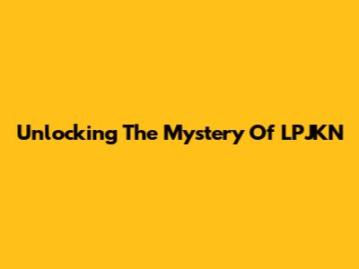 Unlocking The Mystery Of LPJKN