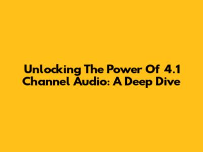 Unlocking The Power Of 4.1 Channel Audio: A Deep Dive
