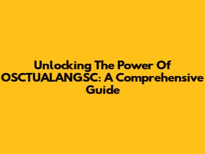 Unlocking The Power Of OSCTUALANGSC: A Comprehensive Guide