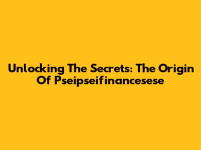 Unlocking The Secrets: The Origin Of 'Pseipseifinancesese'