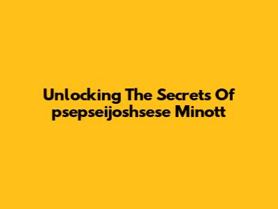 Unlocking The Secrets Of 'psepseijoshsese Minott'