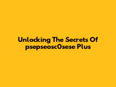 Unlocking The Secrets Of 'psepseosc0sese Plus'