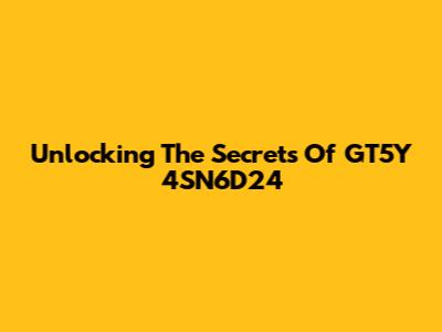 Unlocking The Secrets Of GT5Y 4SN6D24