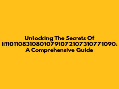 Unlocking The Secrets Of Ii11011083108010791072107310771090: A Comprehensive Guide