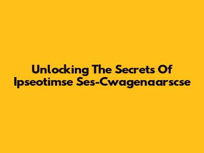 Unlocking The Secrets Of Ipseotimse Ses-Cwagenaarscse