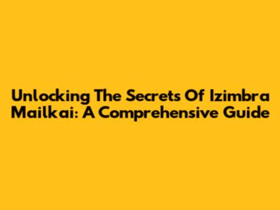Unlocking The Secrets Of Izimbra Mailkai: A Comprehensive Guide