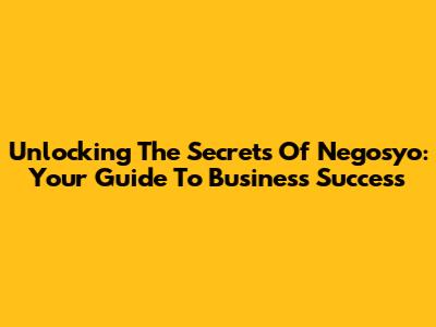 Unlocking The Secrets Of Negosyo: Your Guide To Business Success
