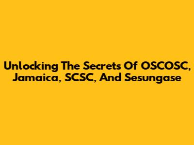 Unlocking The Secrets Of OSCOSC, Jamaica, SCSC, And Sesungase
