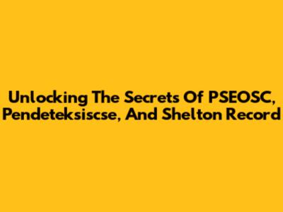 Unlocking The Secrets Of PSEOSC, Pendeteksiscse, And Shelton Record