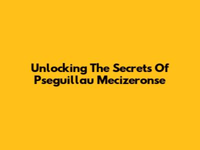 Unlocking The Secrets Of Pseguillau Mecizeronse