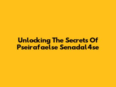 Unlocking The Secrets Of Pseirafaelse Senadal4se