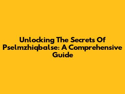 Unlocking The Secrets Of Pselmzhiqbalse: A Comprehensive Guide
