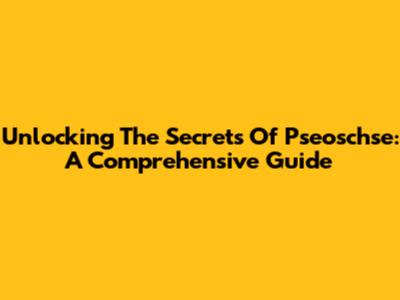 Unlocking The Secrets Of Pseoschse: A Comprehensive Guide