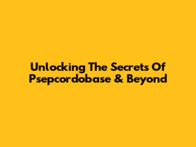 Unlocking The Secrets Of Psepcordobase & Beyond