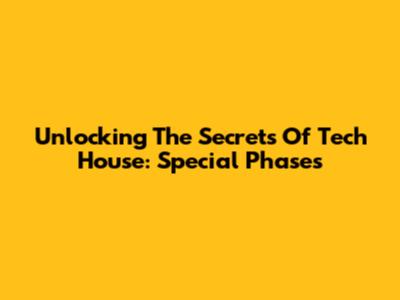 Unlocking The Secrets Of Tech House: Special Phases