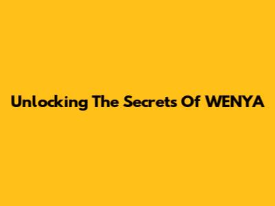 Unlocking The Secrets Of WENYA