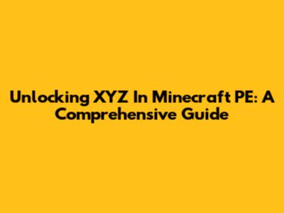Unlocking XYZ In Minecraft PE: A Comprehensive Guide