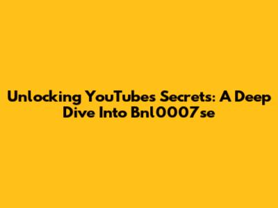 Unlocking YouTube's Secrets: A Deep Dive Into Bnl0007se