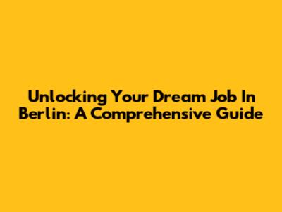 Unlocking Your Dream Job In Berlin: A Comprehensive Guide