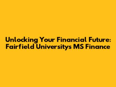 Unlocking Your Financial Future: Fairfield University's MS Finance