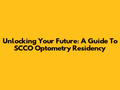 Unlocking Your Future: A Guide To SCCO Optometry Residency