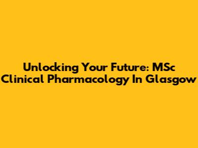 Unlocking Your Future: MSc Clinical Pharmacology In Glasgow
