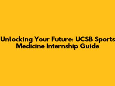 Unlocking Your Future: UCSB Sports Medicine Internship Guide