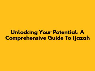 Unlocking Your Potential: A Comprehensive Guide To Ijazah