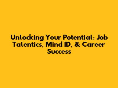 Unlocking Your Potential: Job Talentics, Mind ID, & Career Success