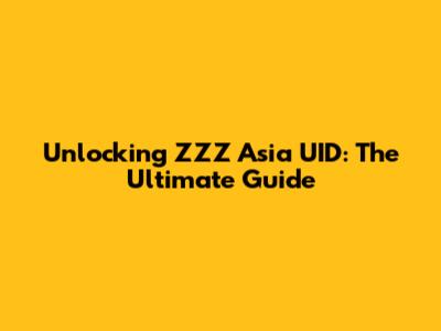 Unlocking ZZZ Asia UID: The Ultimate Guide