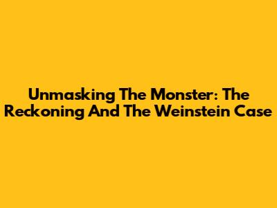 Unmasking The Monster: 'The Reckoning' And The Weinstein Case