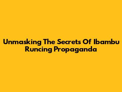 Unmasking The Secrets Of Ibambu Runcing Propaganda