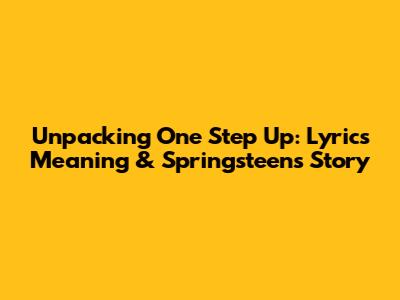 Unpacking "One Step Up": Lyrics Meaning & Springsteen's Story