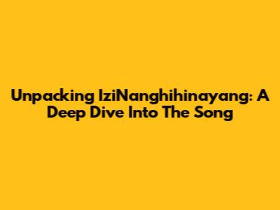 Unpacking 'IziNanghihinayang': A Deep Dive Into The Song