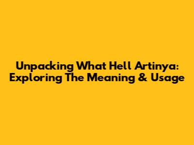 Unpacking 'What Hell Artinya': Exploring The Meaning & Usage