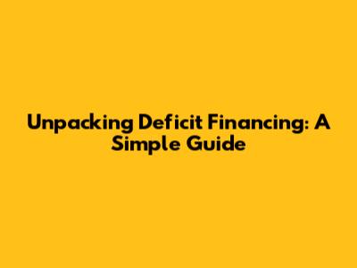 Unpacking Deficit Financing: A Simple Guide