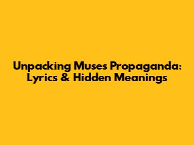 Unpacking Muse's Propaganda: Lyrics & Hidden Meanings