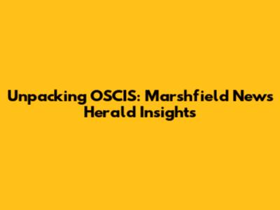 Unpacking OSCIS: Marshfield News Herald Insights