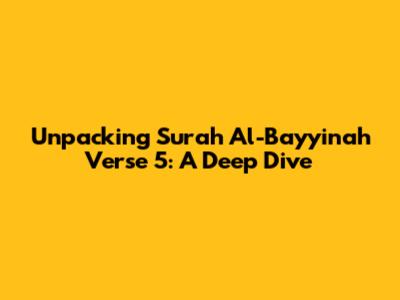 Unpacking Surah Al-Bayyinah Verse 5: A Deep Dive
