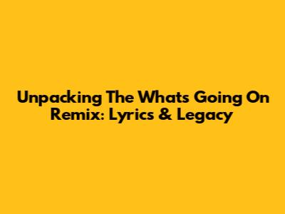 Unpacking The 'What's Going On' Remix: Lyrics & Legacy