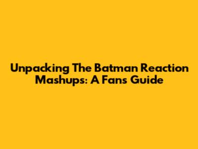 Unpacking The Batman Reaction Mashups: A Fan's Guide