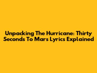 Unpacking The Hurricane: Thirty Seconds To Mars Lyrics Explained