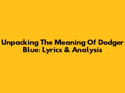 Unpacking The Meaning Of Dodger Blue: Lyrics & Analysis