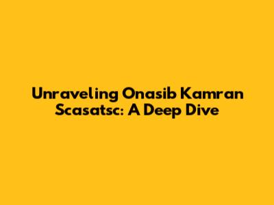 Unraveling 'Onasib Kamran Scasatsc': A Deep Dive